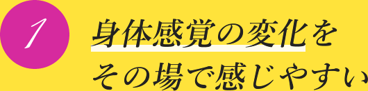 身体感覚の変化をその場で感じやすい